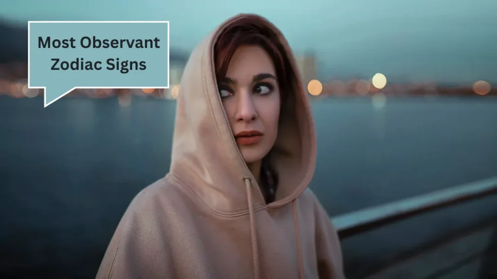 Top 7 Most Observant Zodiac Signs