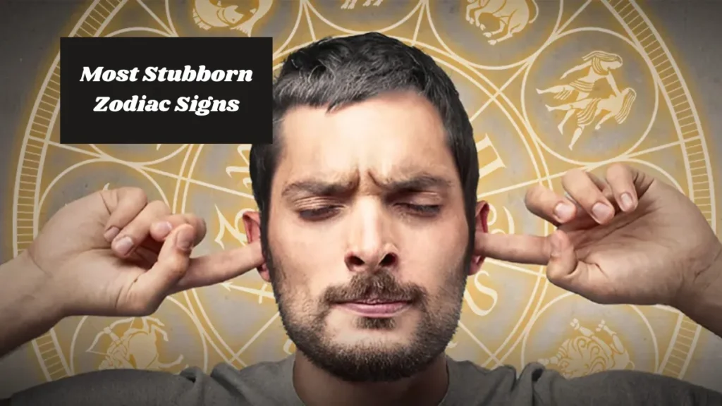 Most Stubborn Zodiac Signs